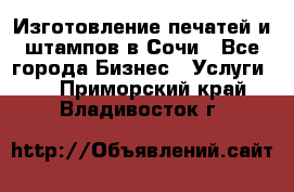 Изготовление печатей и штампов в Сочи - Все города Бизнес » Услуги   . Приморский край,Владивосток г.